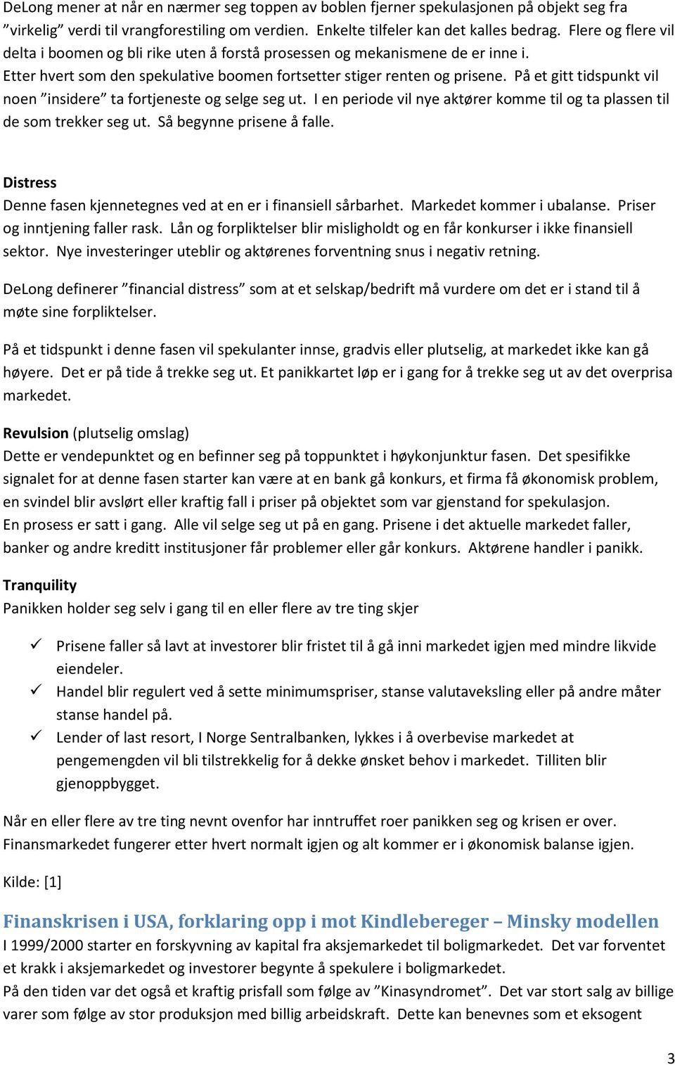 På et gitt tidspunkt vil noen insidere ta fortjeneste og selge seg ut. I en periode vil nye aktører komme til og ta plassen til de som trekker seg ut. Så begynne prisene å falle.