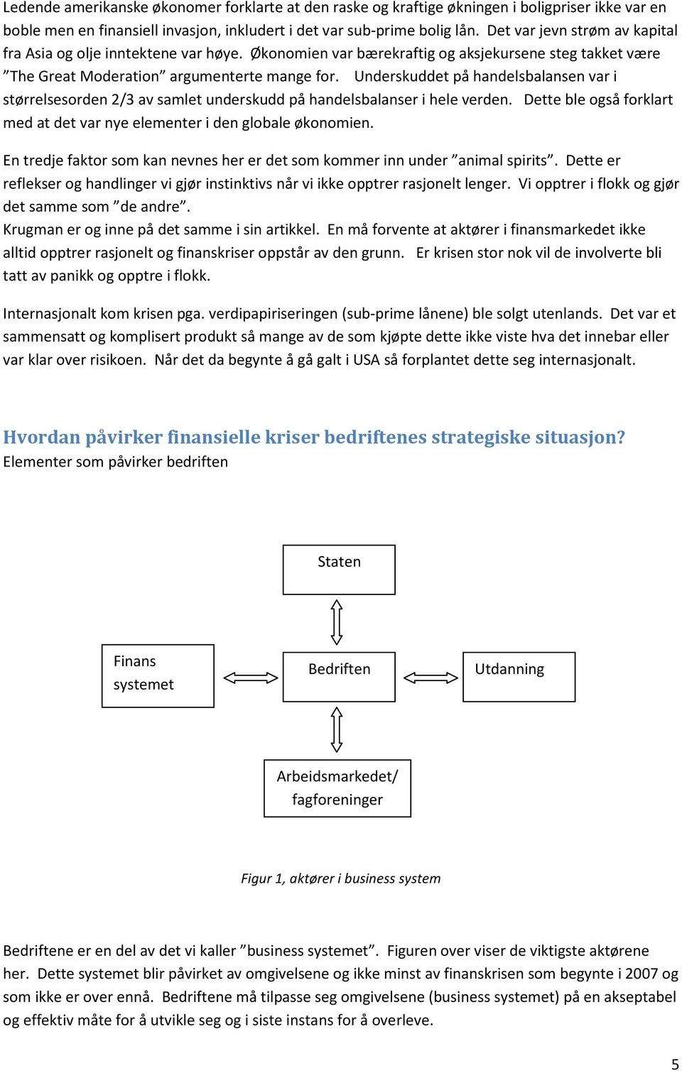 Underskuddet på handelsbalansen var i størrelsesorden 2/3 av samlet underskudd på handelsbalanser i hele verden. Dette ble også forklart med at det var nye elementer i den globale økonomien.