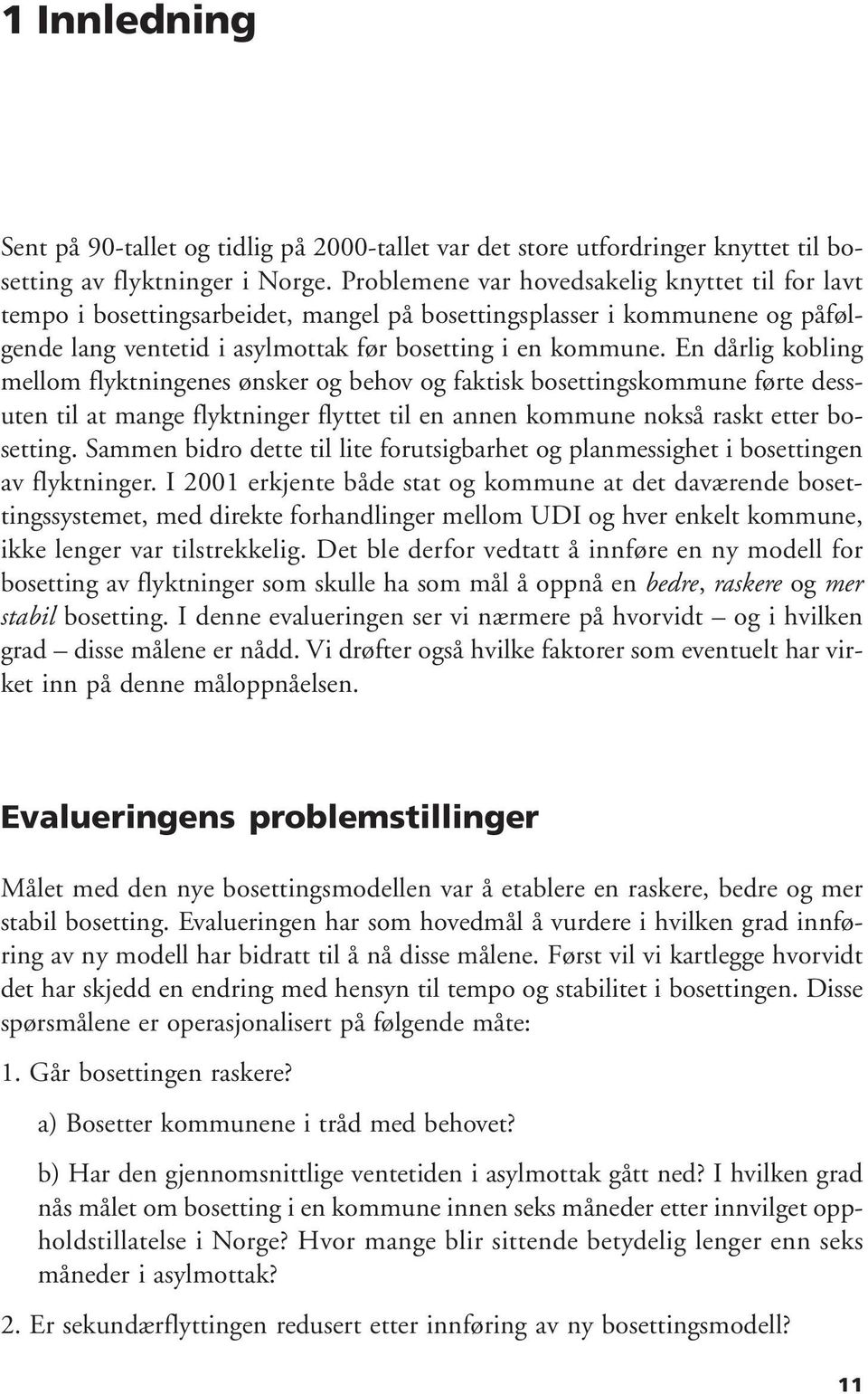 En dårlig kobling mellom flyktningenes ønsker og behov og faktisk bosettingskommune førte dessuten til at mange flyktninger flyttet til en annen kommune nokså raskt etter bosetting.