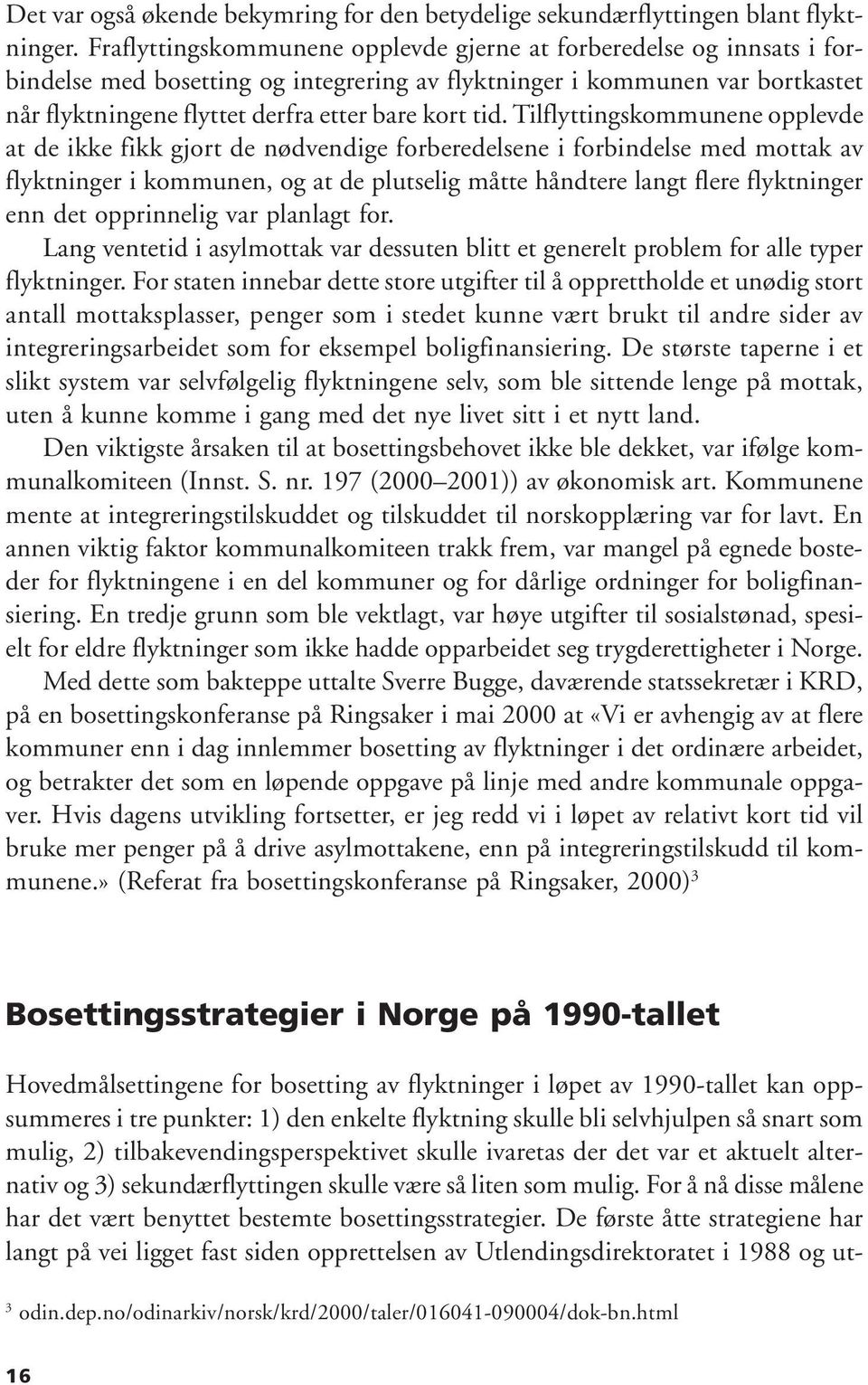 tid. Tilflyttingskommunene opplevde at de ikke fikk gjort de nødvendige forberedelsene i forbindelse med mottak av flyktninger i kommunen, og at de plutselig måtte håndtere langt flere flyktninger