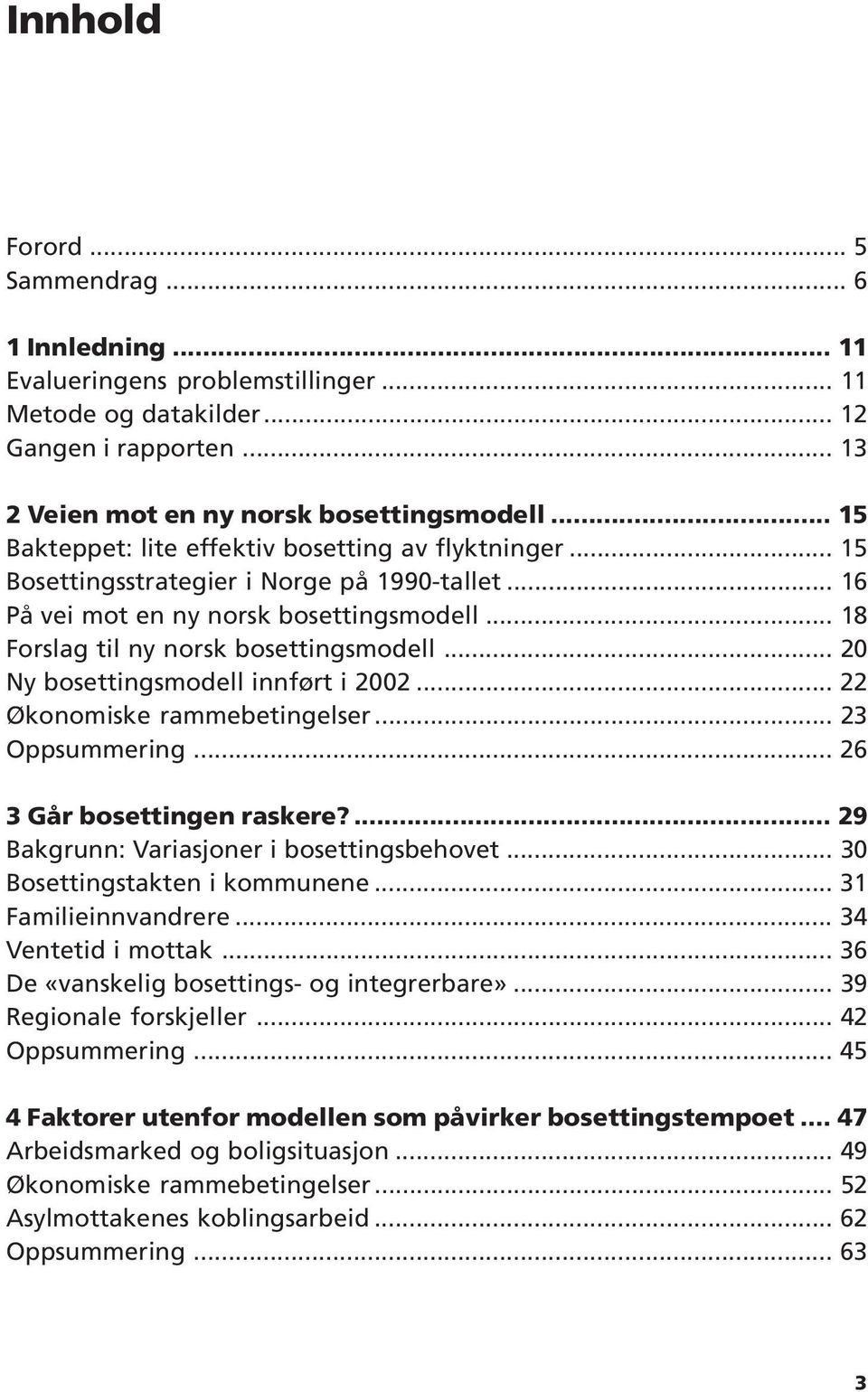 .. 20 Ny bosettingsmodell innført i 2002... 22 Økonomiske rammebetingelser... 23 Oppsummering... 26 3 Går bosettingen raskere?... 29 Bakgrunn: Variasjoner i bosettingsbehovet.