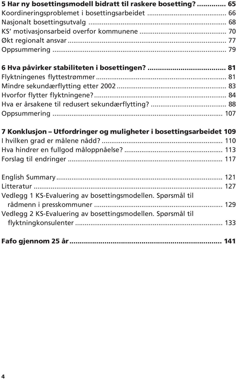 .. 83 Hvorfor flytter flyktningene?... 84 Hva er årsakene til redusert sekundærflytting?... 88 Oppsummering.