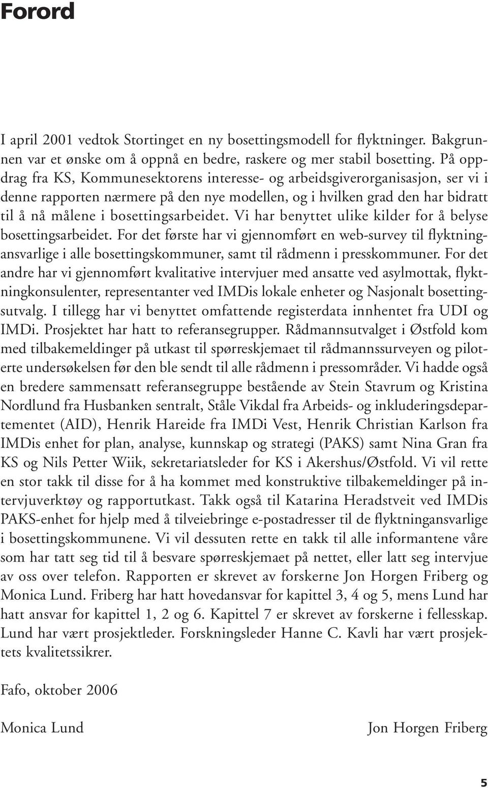 bosettingsarbeidet. Vi har benyttet ulike kilder for å belyse bosettingsarbeidet.