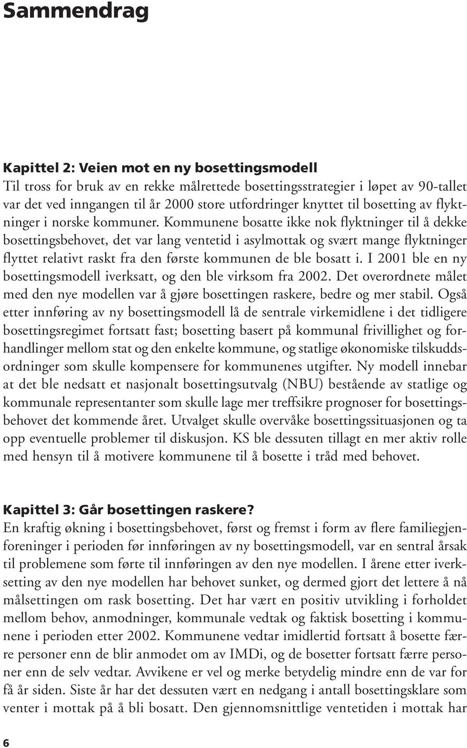 Kommunene bosatte ikke nok flyktninger til å dekke bosettingsbehovet, det var lang ventetid i asylmottak og svært mange flyktninger flyttet relativt raskt fra den første kommunen de ble bosatt i.