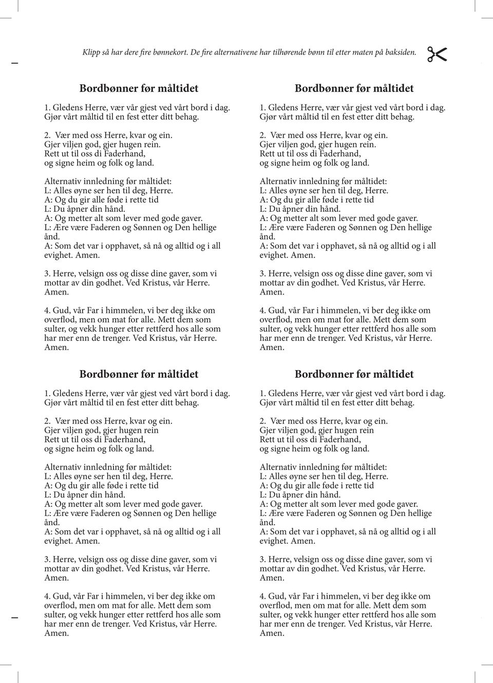 Alternativ innledning før måltidet: L: Alles øyne ser hen til deg, Herre. A: Og du gir alle føde i rette tid L: Du åpner din hånd. A: Og metter alt som lever med gode gaver.