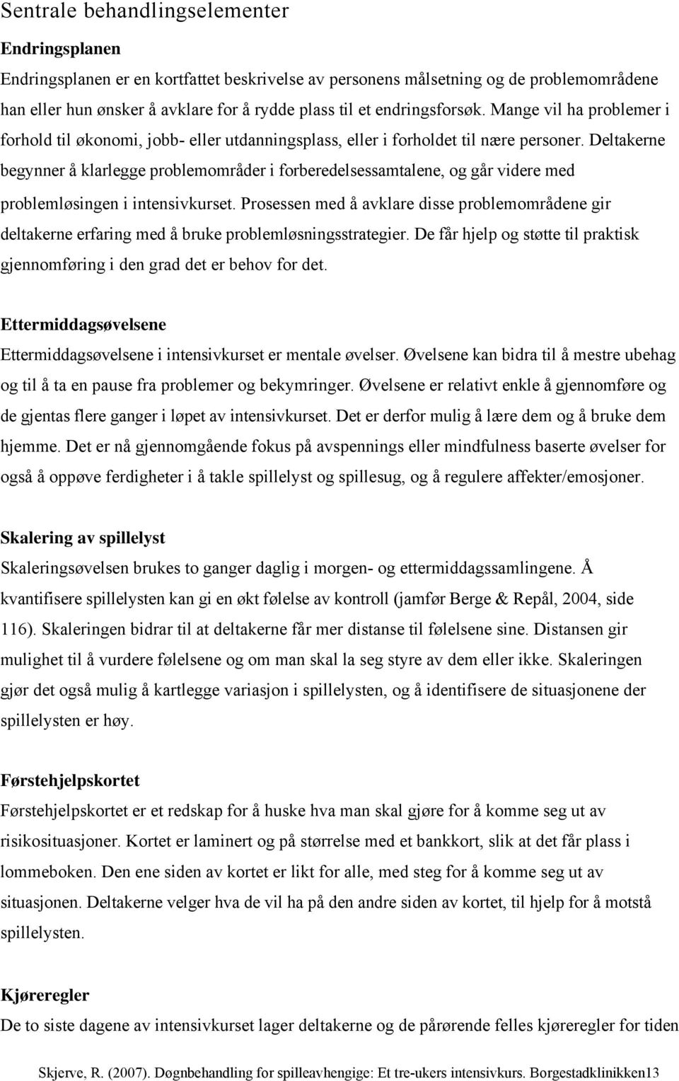 Deltakerne begynner å klarlegge problemområder i forberedelsessamtalene, og går videre med problemløsingen i intensivkurset.