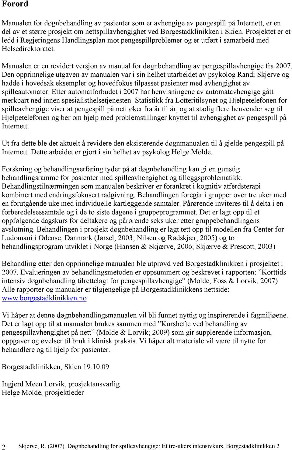 Manualen er en revidert versjon av manual for døgnbehandling av pengespillavhengige fra 2007.