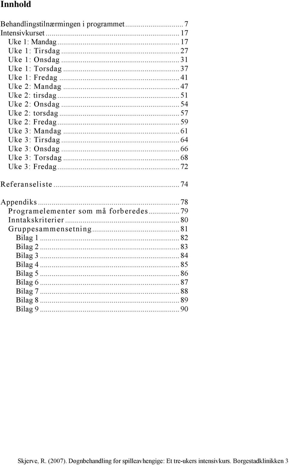 ..68 Uke 3: Fredag...72 Referanseliste...74 Appendiks...78 Programelementer som må forberedes...79 Inntakskriterier...80 Gruppesammensetning...81 Bilag 1...82 Bilag 2.