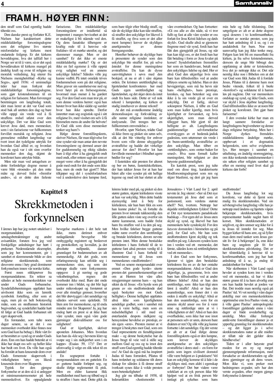 Jeg siterer fra Nielsens menighetsblad «Kirke og Sogn», april 1936: «I uminnelige tider har man forkynt det middelalderlige forsoningsdogme, som gjør kristendommen til en religion for fariseere.