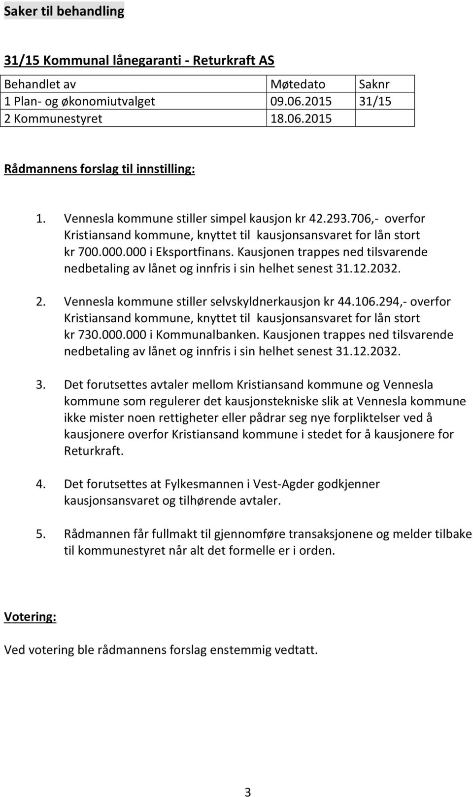 Kausjonen trappes ned tilsvarende nedbetaling av lånet og innfris i sin helhet senest 31.12.2032. 2. Vennesla kommune stiller selvskyldnerkausjon kr 44.106.