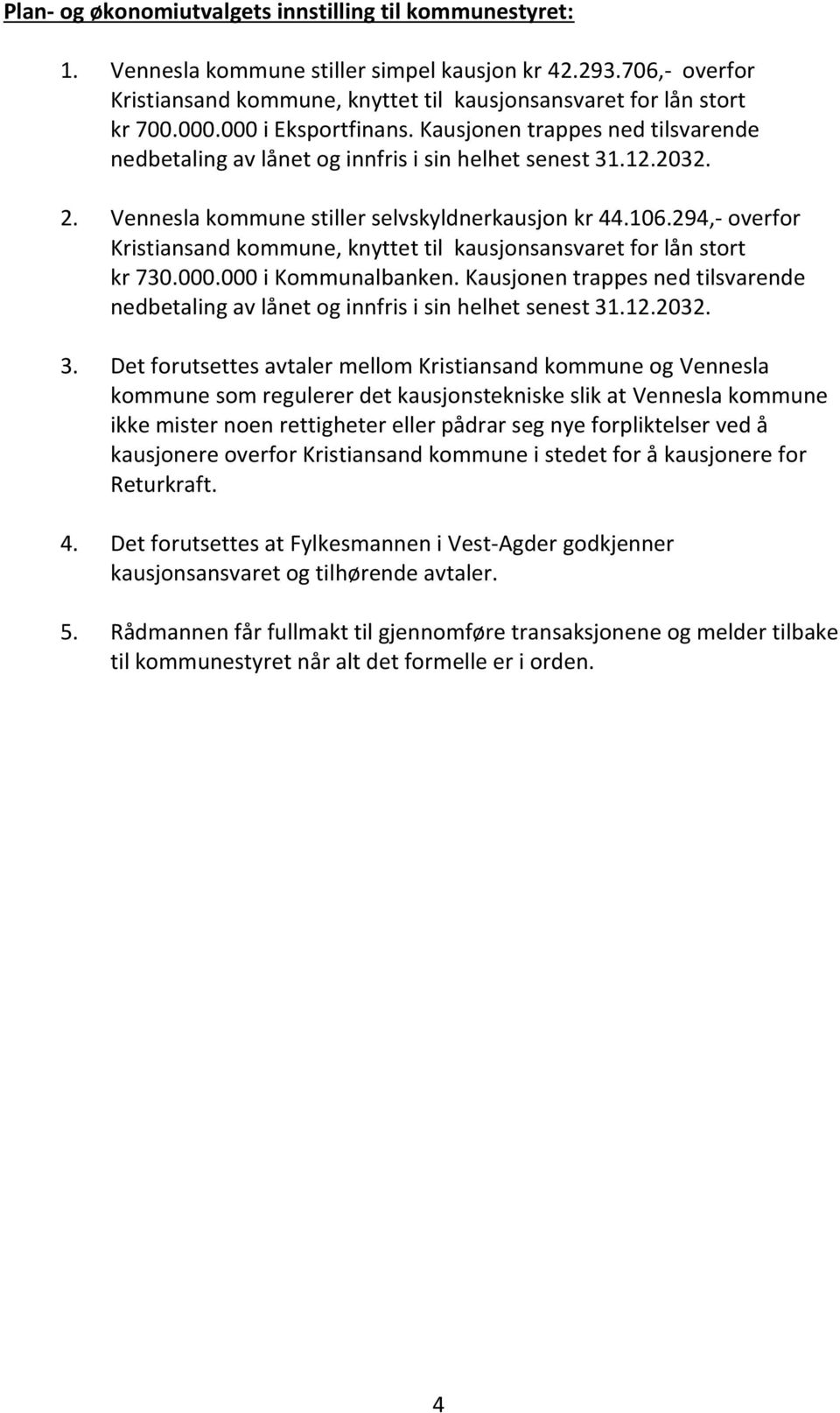 294,- overfor Kristiansand kommune, knyttet til kausjonsansvaret for lån stort kr 730.000.000 i Kommunalbanken.