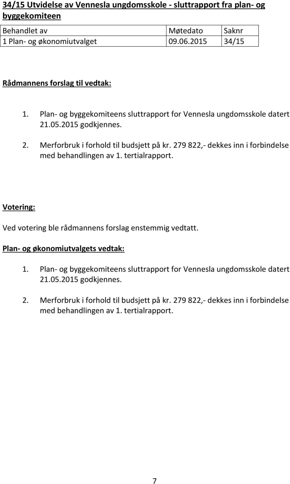 279 822,- dekkes inn i forbindelse med behandlingen av 1. tertialrapport. Ved votering ble rådmannens forslag enstemmig vedtatt. Plan- og økonomiutvalgets vedtak: 1.