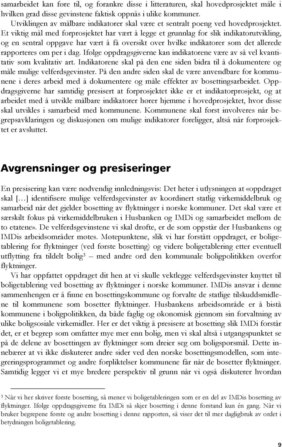 Et viktig mål med forprosjektet har vært å legge et grunnlag for slik indikatorutvikling, og en sentral oppgave har vært å få oversikt over hvilke indikatorer som det allerede rapporteres om per i