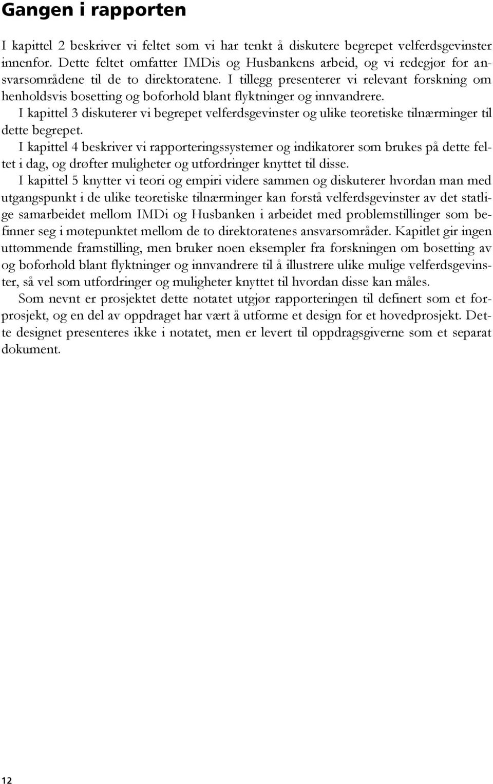 I tillegg presenterer vi relevant forskning om henholdsvis bosetting og boforhold blant flyktninger og innvandrere.