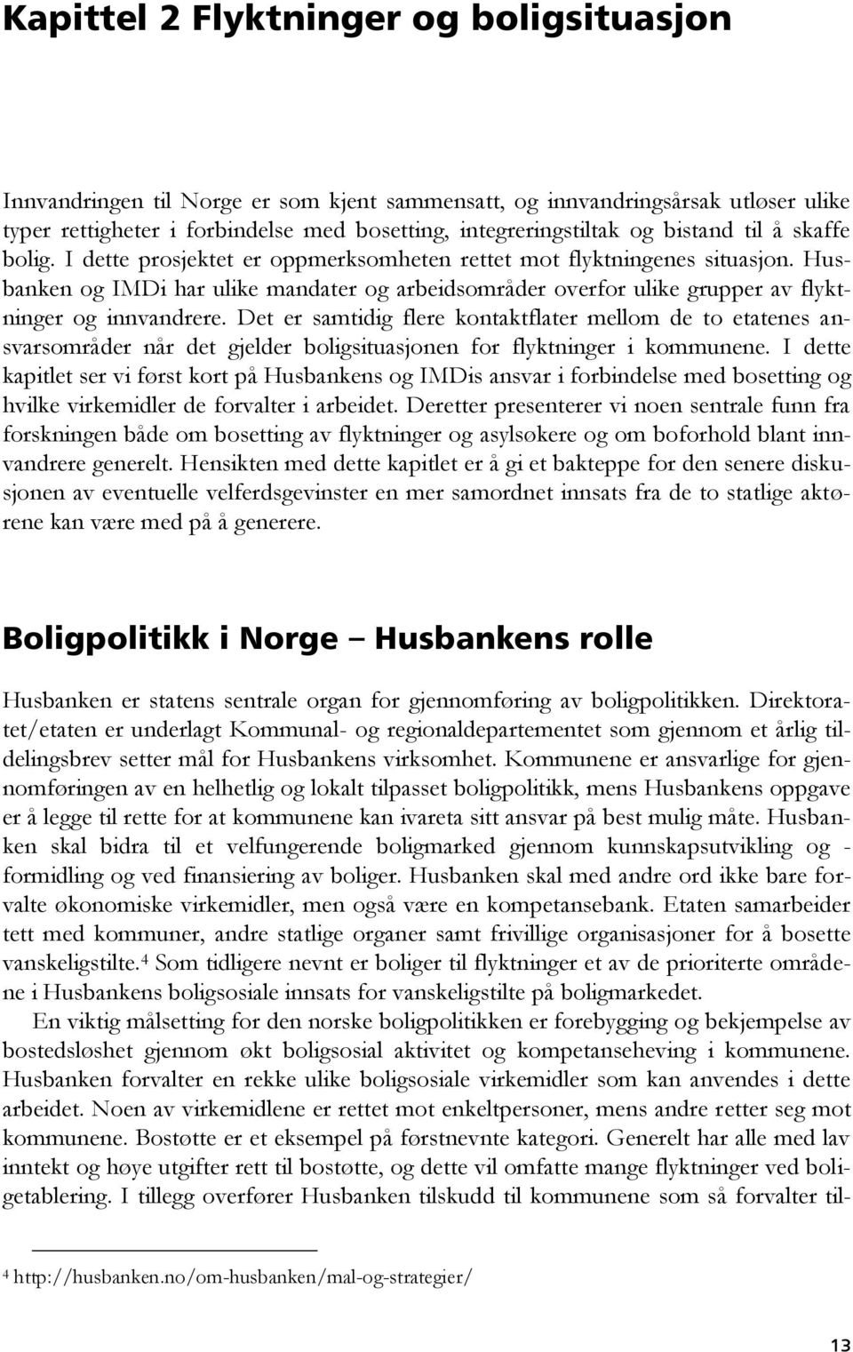 Husbanken og IMDi har ulike mandater og arbeidsområder overfor ulike grupper av flyktninger og innvandrere.