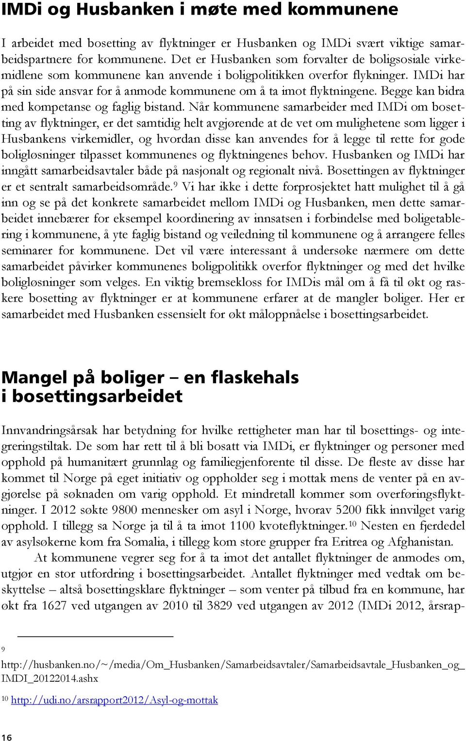 IMDi har på sin side ansvar for å anmode kommunene om å ta imot flyktningene. Begge kan bidra med kompetanse og faglig bistand.