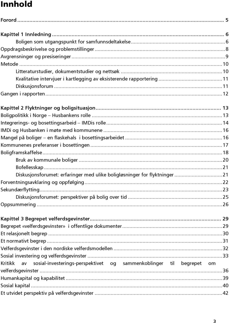 .. 12 Kapittel 2 Flyktninger og boligsituasjon... 13 Boligpolitikk i Norge Husbankens rolle... 13 Integrerings- og bosettingsarbeid IMDis rolle... 14 IMDi og Husbanken i møte med kommunene.