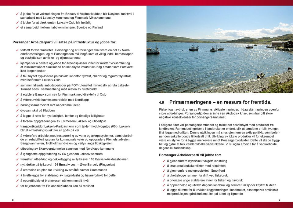forsvarsaktivitet i Porsanger og at Porsanger skal være en del av Nordområdesatsingen, og at Porsangmoen må inngå som et viktig ledd i beredskapen og beskyttelsen av fiske- og oljeressursene kjempe