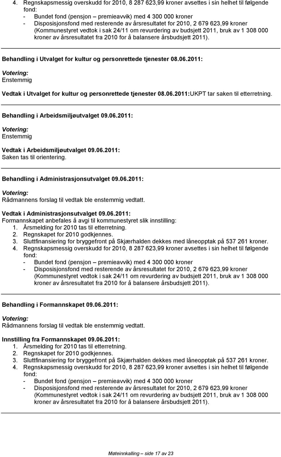 Behandling i Utvalget for kultur og personrettede tjenester 08.06.2011: Enstemmig Vedtak i Utvalget for kultur og personrettede tjenester 08.06.2011:UKPT tar saken til etterretning.