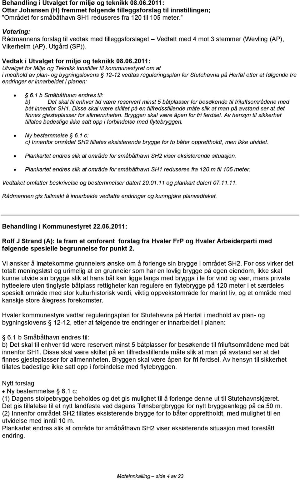 2011: Utvalget for Miljø og Teknikk innstiller til kommunestyret om at i medhold av plan- og bygningslovens 12-12 vedtas reguleringsplan for Stutehavna på Herføl etter at følgende tre endringer er