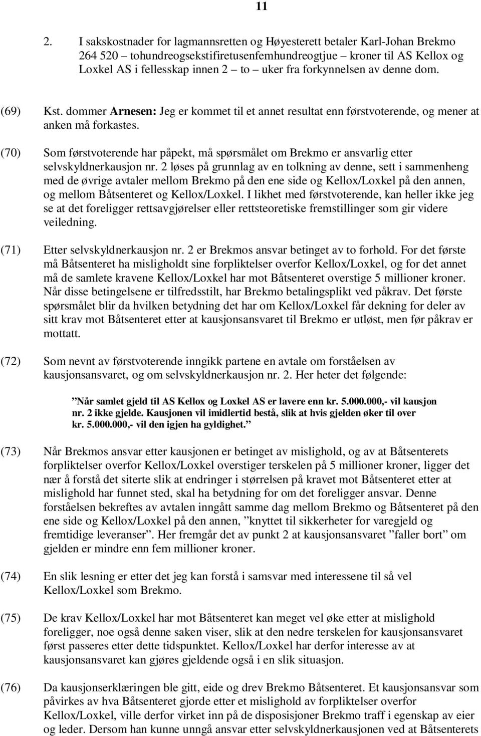 (70) Som førstvoterende har påpekt, må spørsmålet om Brekmo er ansvarlig etter selvskyldnerkausjon nr.