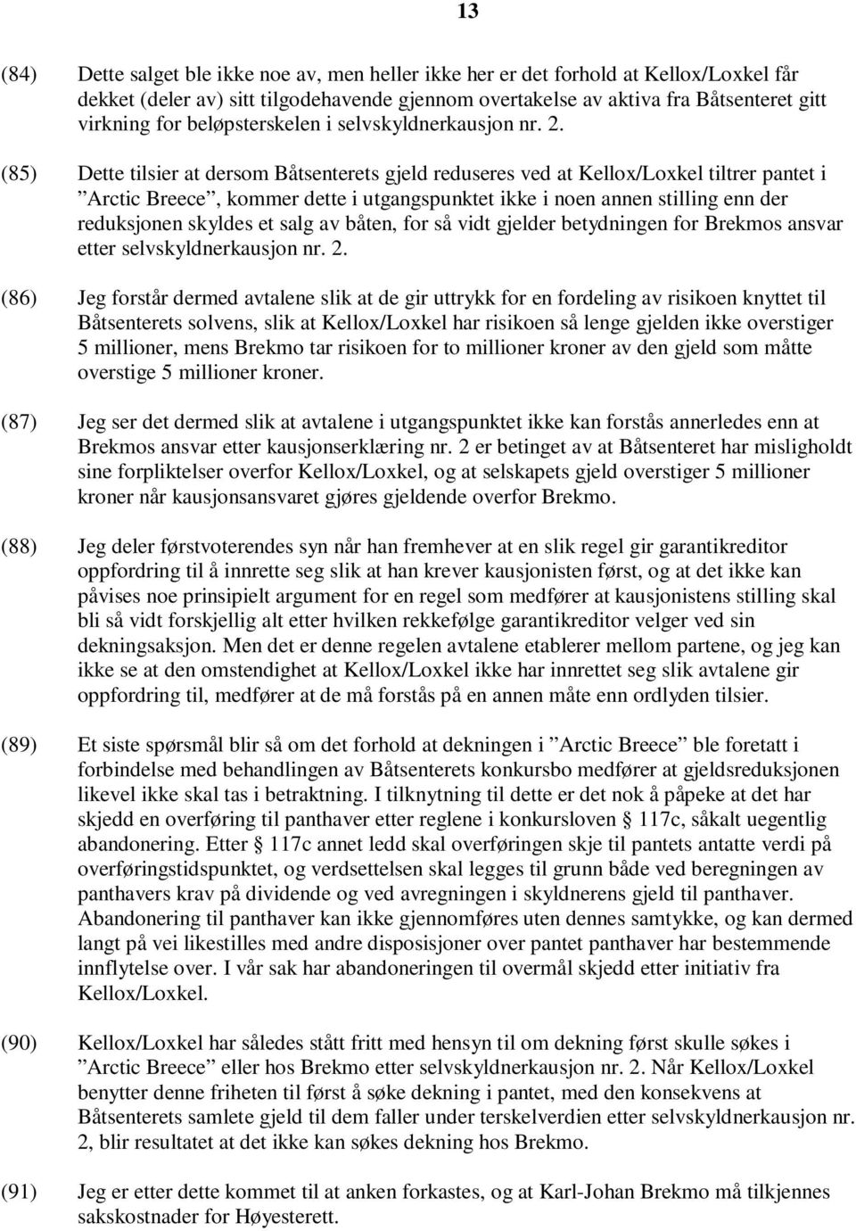 (85) Dette tilsier at dersom Båtsenterets gjeld reduseres ved at Kellox/Loxkel tiltrer pantet i Arctic Breece, kommer dette i utgangspunktet ikke i noen annen stilling enn der reduksjonen skyldes et