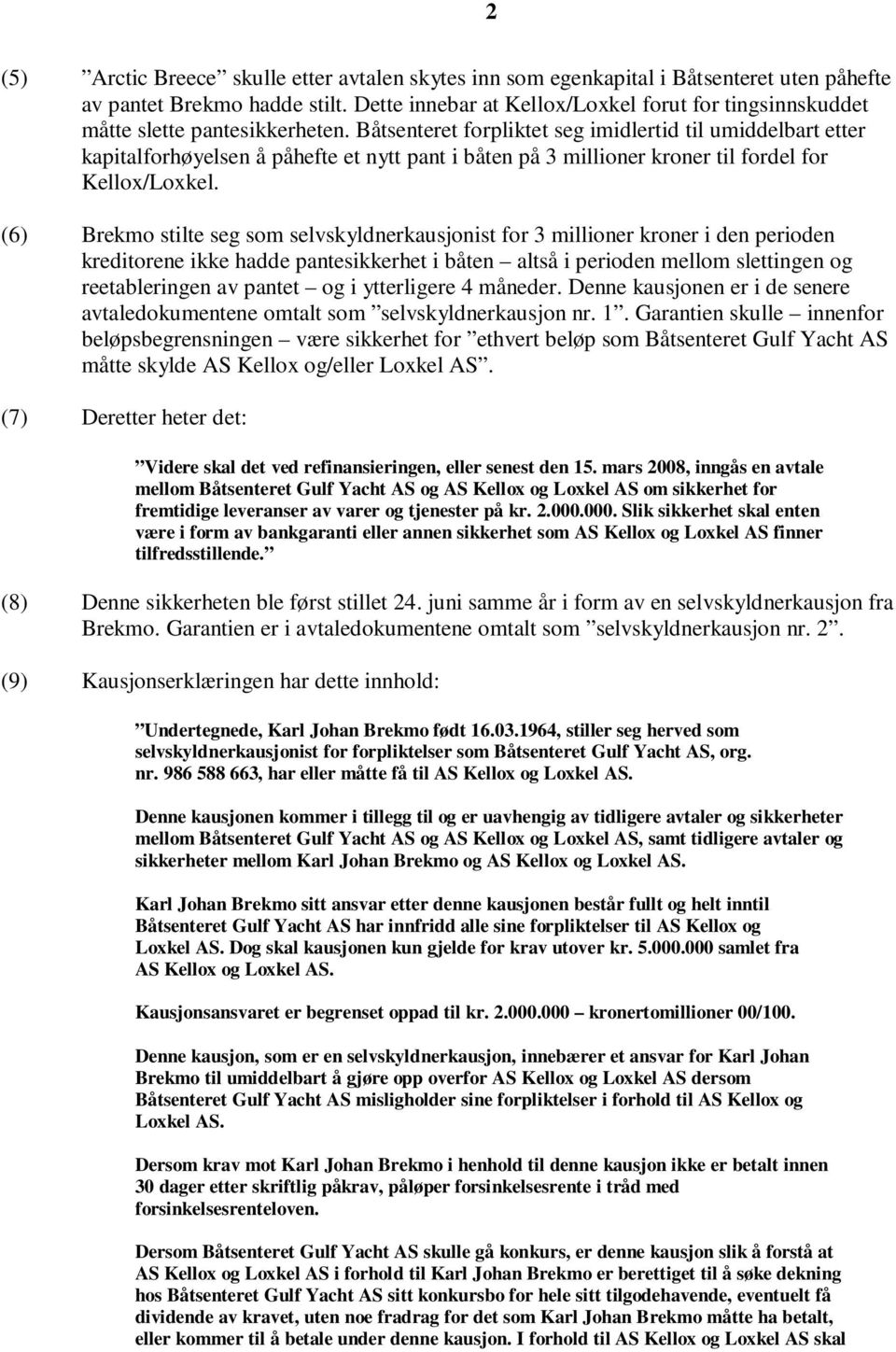 Båtsenteret forpliktet seg imidlertid til umiddelbart etter kapitalforhøyelsen å påhefte et nytt pant i båten på 3 millioner kroner til fordel for Kellox/Loxkel.