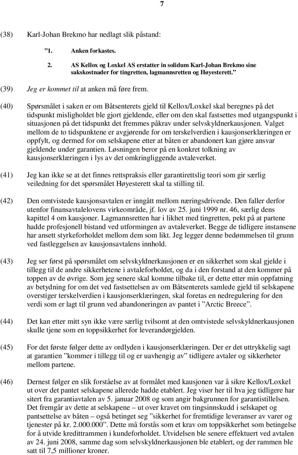 (40) Spørsmålet i saken er om Båtsenterets gjeld til Kellox/Loxkel skal beregnes på det tidspunkt misligholdet ble gjort gjeldende, eller om den skal fastsettes med utgangspunkt i situasjonen på det