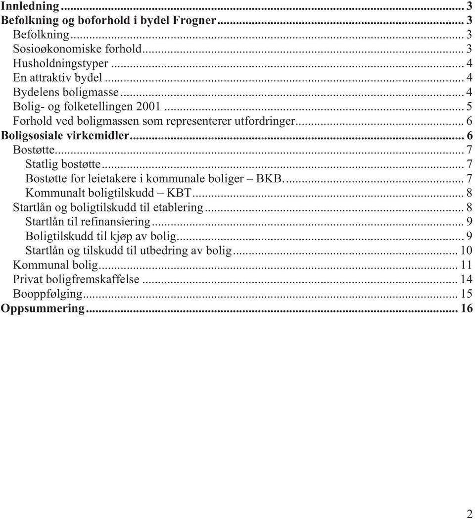 .. 7 Bostøtte for leietakere i kommunale boliger BKB... 7 Kommunalt boligtilskudd KBT... 8 Startlån og boligtilskudd til etablering... 8 Startlån til refinansiering.