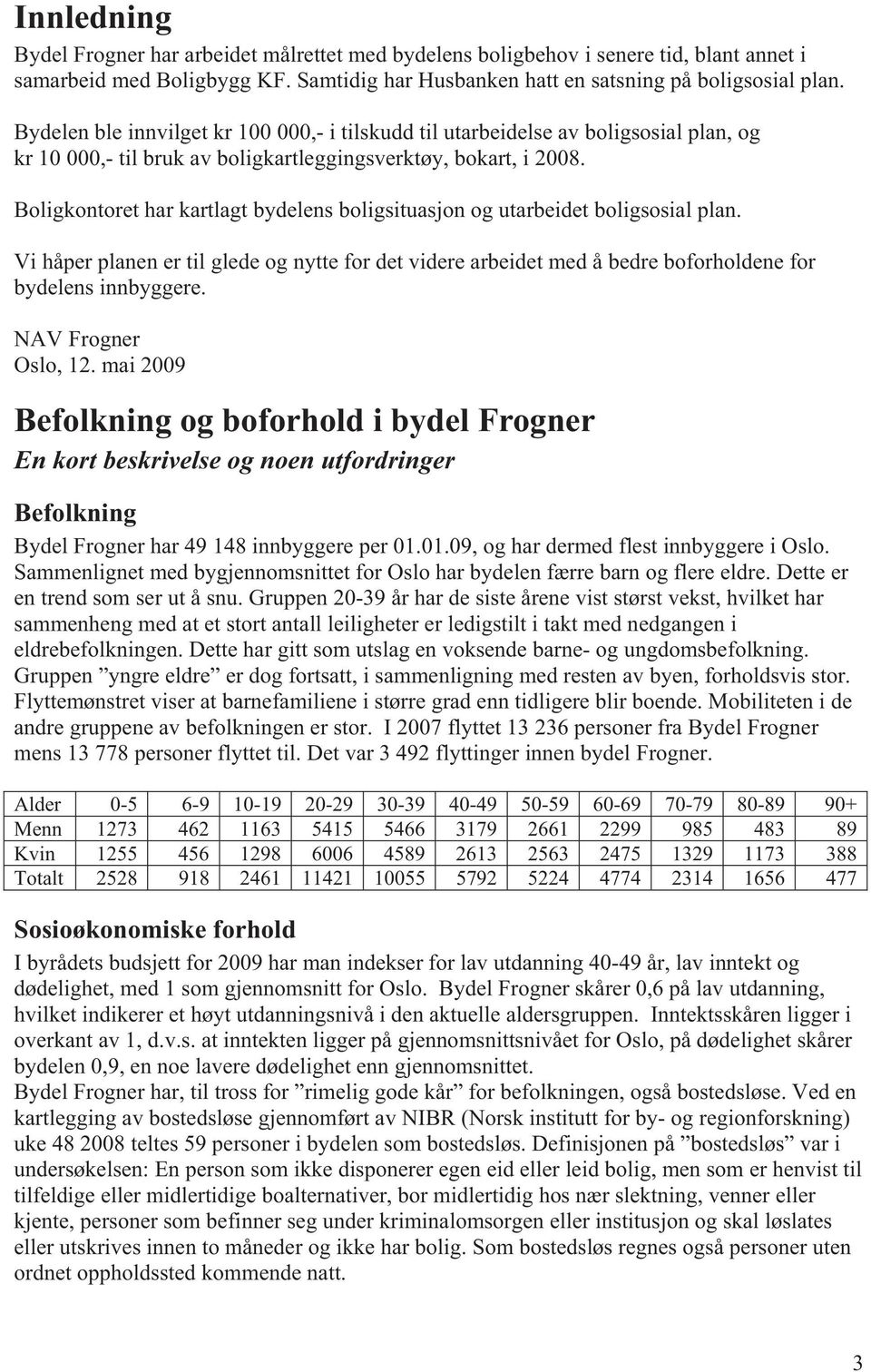 Boligkontoret har kartlagt bydelens boligsituasjon og utarbeidet boligsosial plan. Vi håper planen er til glede og nytte for det videre arbeidet med å bedre boforholdene for bydelens innbyggere.