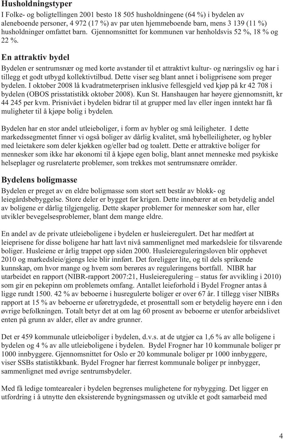 En attraktiv bydel Bydelen er sentrumsnær og med korte avstander til et attraktivt kultur- og næringsliv og har i tillegg et godt utbygd kollektivtilbud.