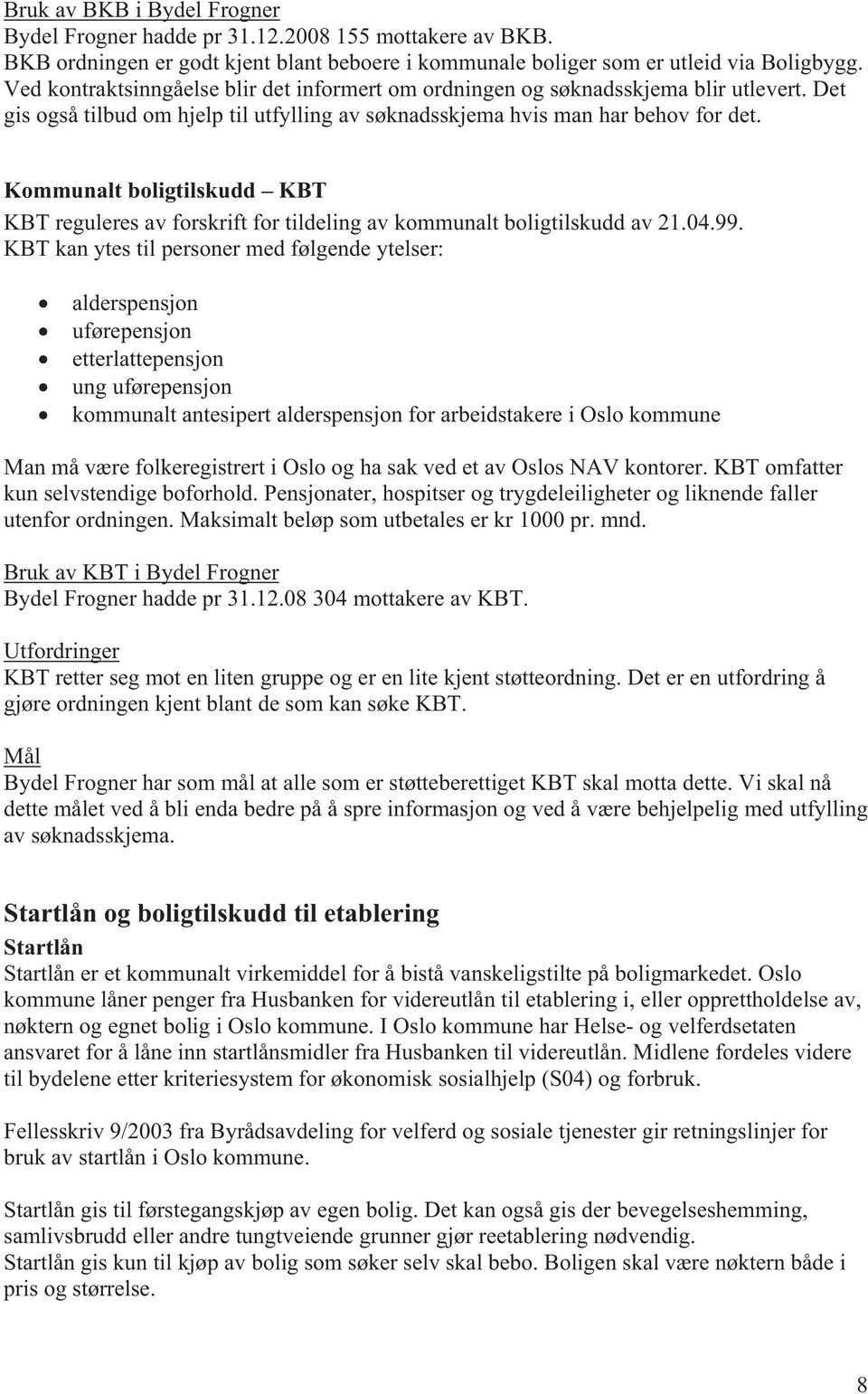 Kommunalt boligtilskudd KBT KBT reguleres av forskrift for tildeling av kommunalt boligtilskudd av 21.04.99.