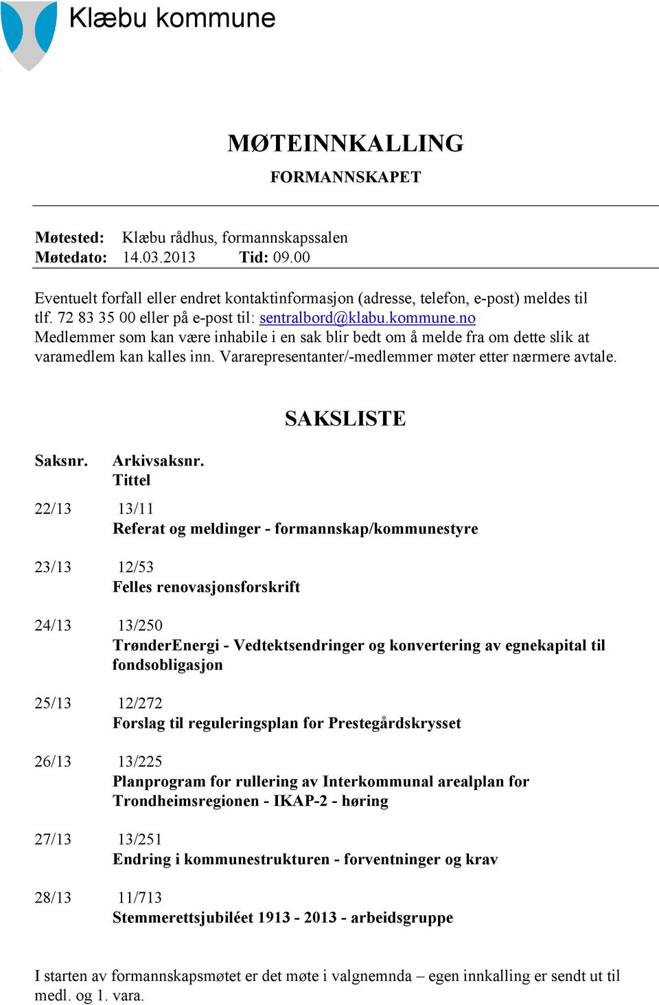 no Medlemmer som kan være inhabile i en sak blir bedt om å melde fra om dette slik at varamedlem kan kalles inn. Vararepresentanter/-medlemmer møter etter nærmere avtale. Saksnr. Arkivsaksnr.