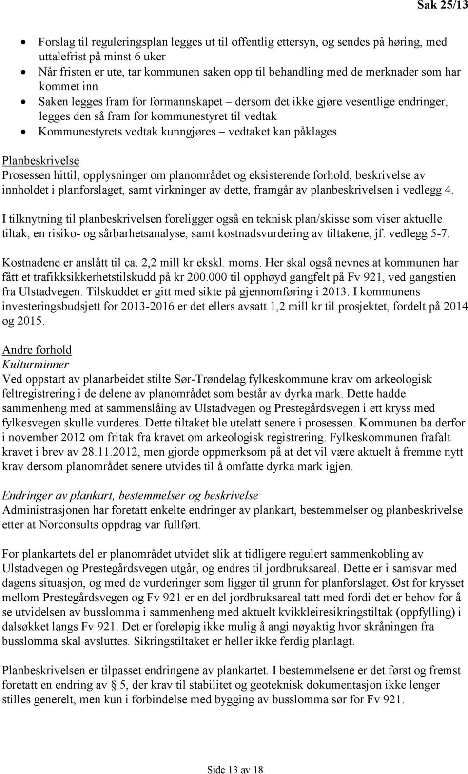 påklages Planbeskrivelse Prosessen hittil, opplysninger om planområdet og eksisterende forhold, beskrivelse av innholdet i planforslaget, samt virkninger av dette, framgår av planbeskrivelsen i