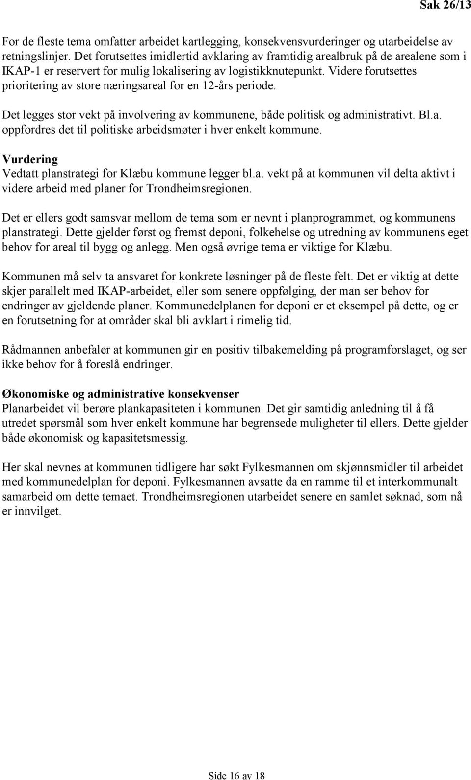 Videre forutsettes prioritering av store næringsareal for en 12-års periode. Det legges stor vekt på involvering av kommunene, både politisk og administrativt. Bl.a. oppfordres det til politiske arbeidsmøter i hver enkelt kommune.