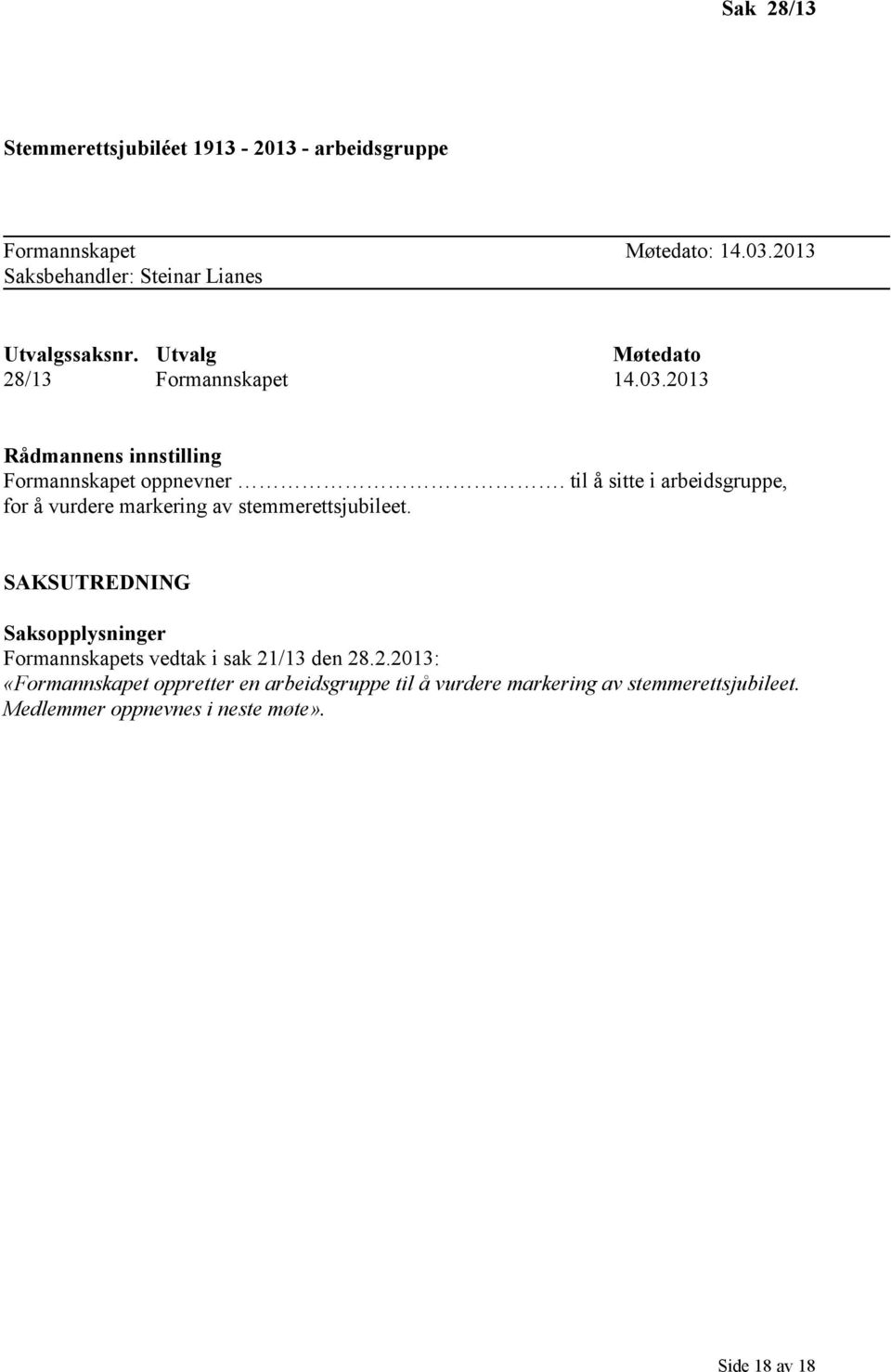 2013 Rådmannens innstilling Formannskapet oppnevner. til å sitte i arbeidsgruppe, for å vurdere markering av stemmerettsjubileet.