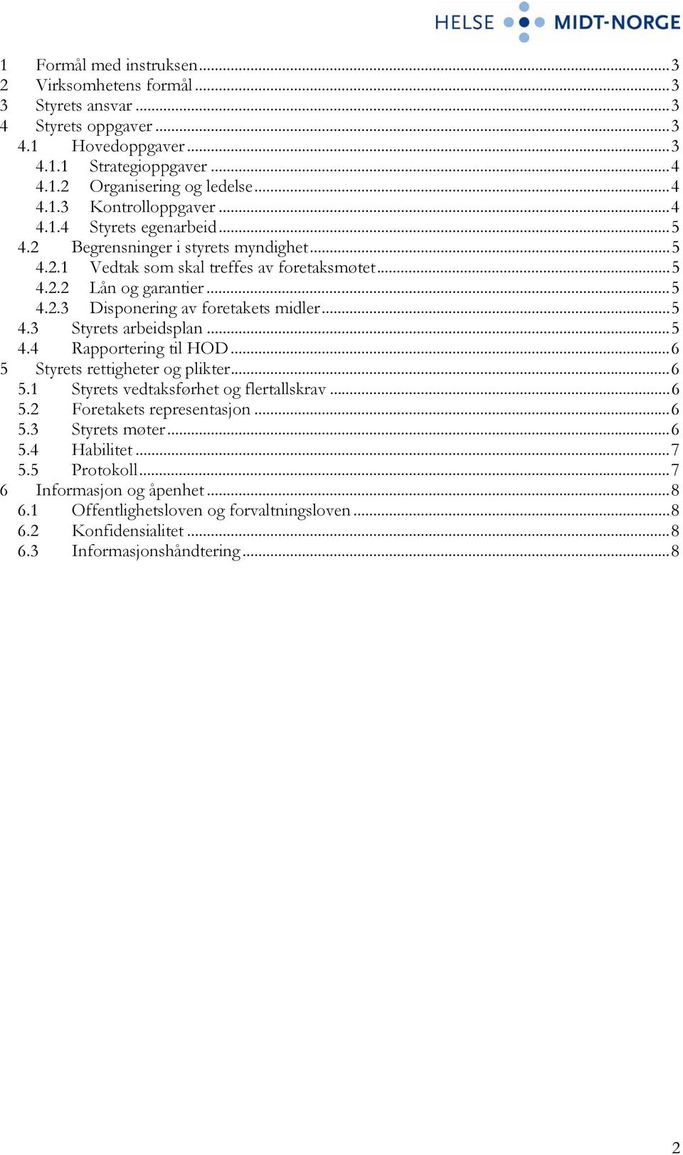 ..5 4.3 Styrets arbeidsplan...5 4.4 Rapportering til HOD...6 5 Styrets rettigheter og plikter...6 5.1 Styrets vedtaksførhet og flertallskrav...6 5.2 Foretakets representasjon...6 5.3 Styrets møter.