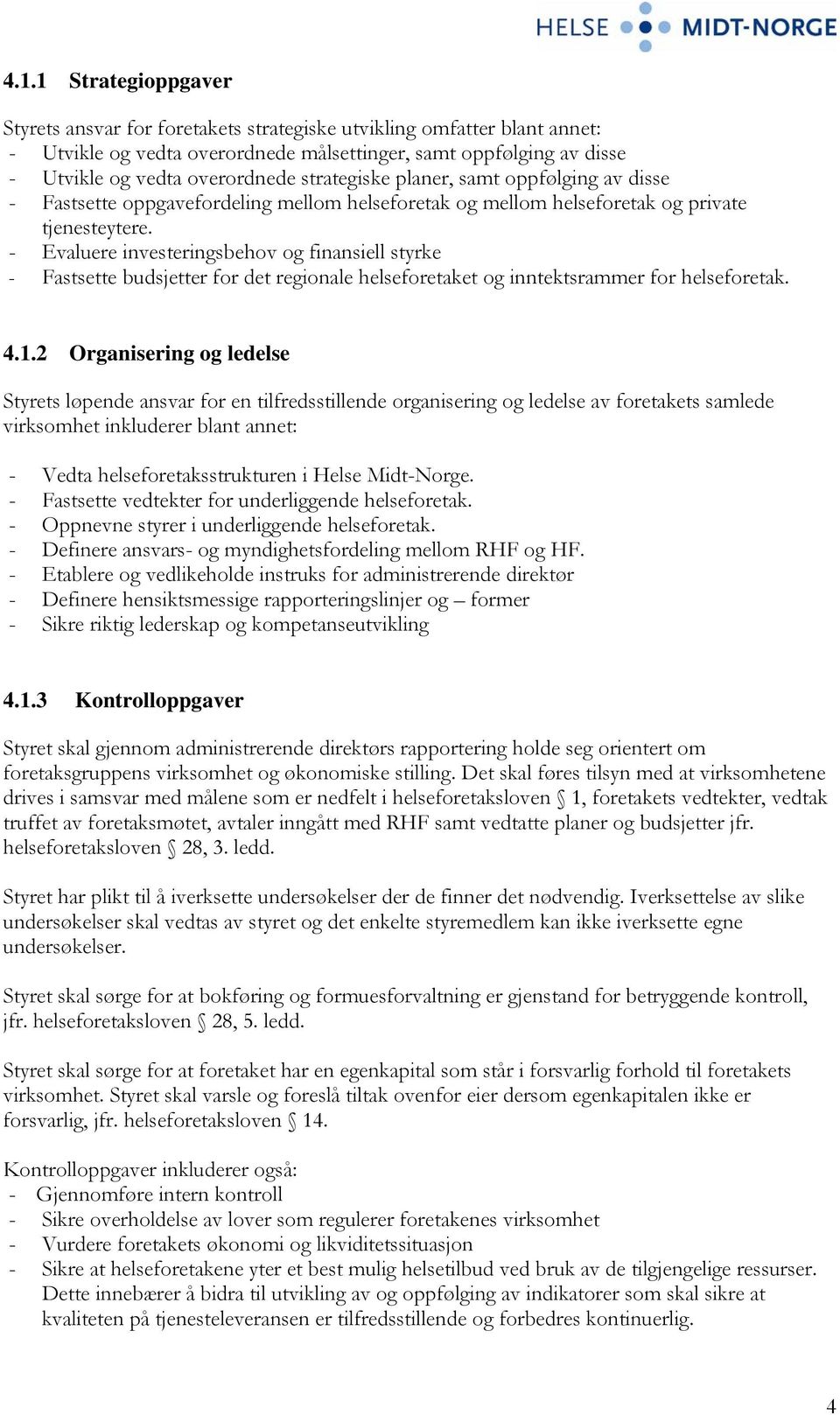 - Evaluere investeringsbehov og finansiell styrke - Fastsette budsjetter for det regionale helseforetaket og inntektsrammer for helseforetak. 4.1.