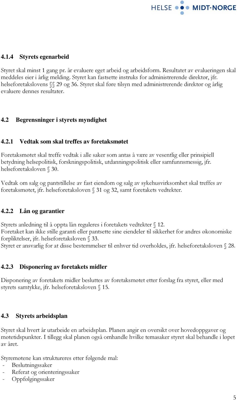 2 Begrensninger i styrets myndighet 4.2.1 Vedtak som skal treffes av foretaksmøtet Foretaksmøtet skal treffe vedtak i alle saker som antas å være av vesentlig eller prinsipiell betydning