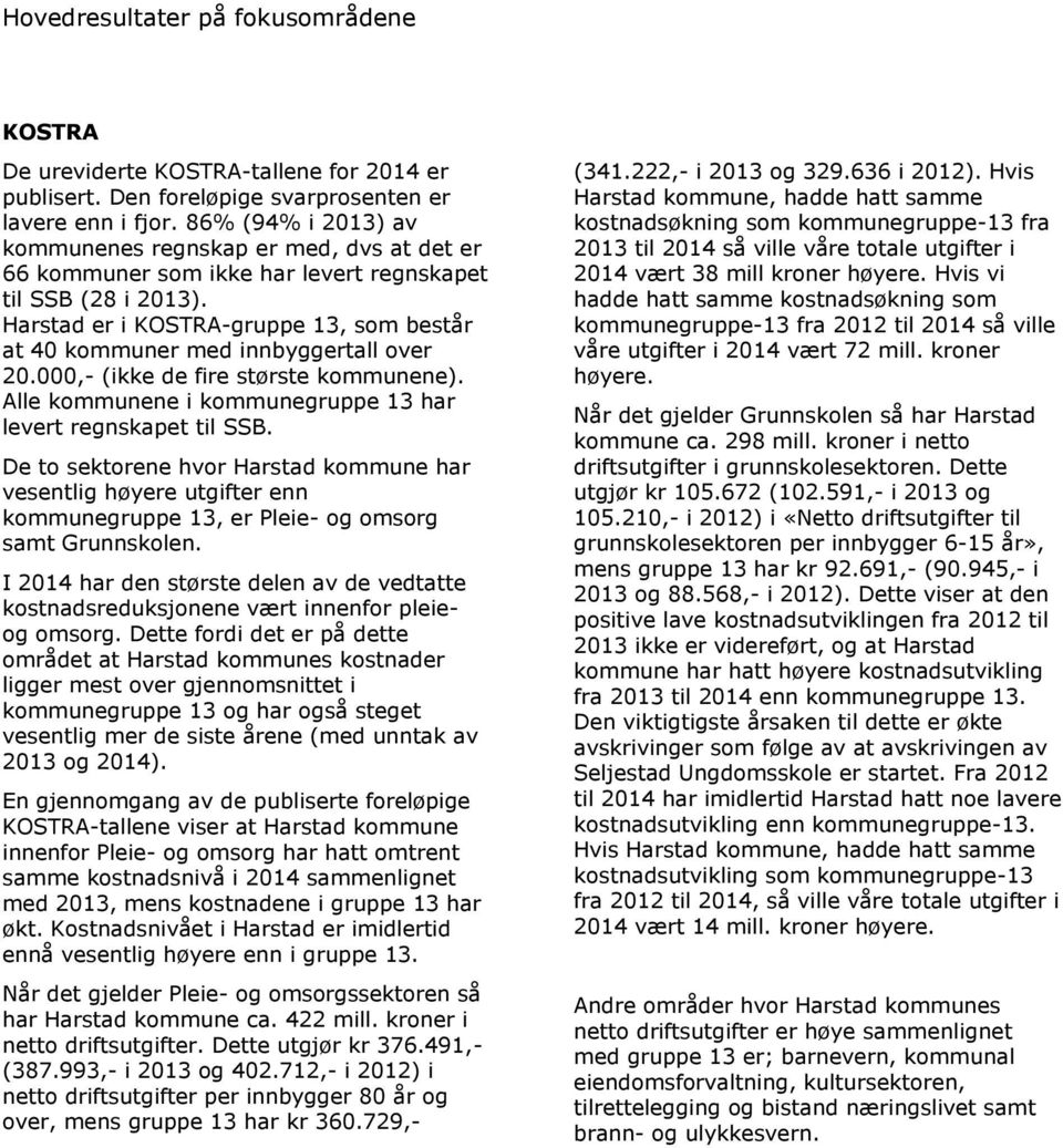 Harstad er i KOSTRA-gruppe, som består at 40 kommuner med innbyggertall over 20.000,- (ikke de fire største kommunene). Alle kommunene i kommunegruppe har levert regnskapet til SSB.