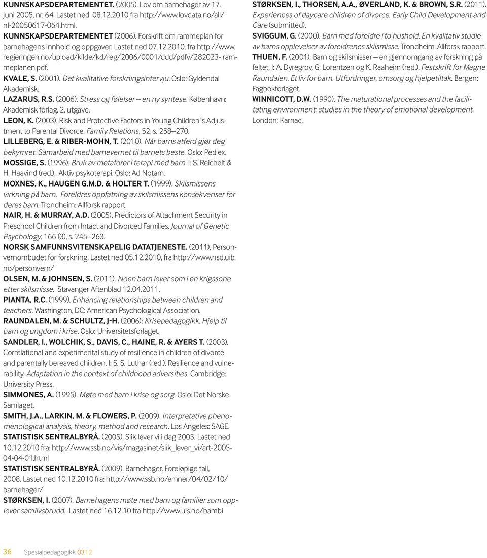 Det kvalitative forskningsintervju. Oslo: Gyldendal Akademisk. LAZARUS, R.S. (2006). Stress og følelser en ny syntese. København: Akademisk forlag, 2. utgave. LEON, K. (2003).