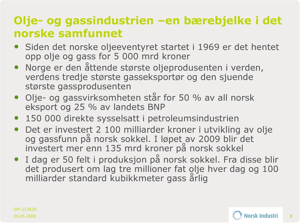 150 000 direkte sysselsatt i petroleumsindustrien Det er investert 2 100 milliarder kroner i utvikling av olje og gassfunn på norsk sokkel.