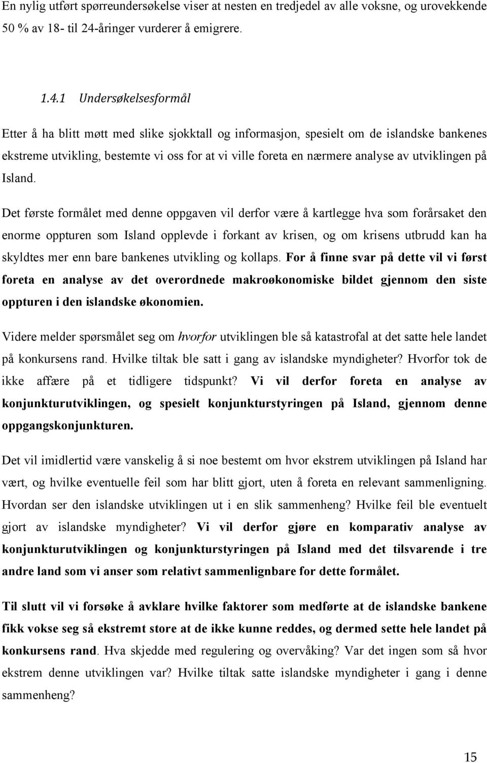 1 Undersøkelsesformål Etter å ha blitt møtt med slike sjokktall og informasjon, spesielt om de islandske bankenes ekstreme utvikling, bestemte vi oss for at vi ville foreta en nærmere analyse av