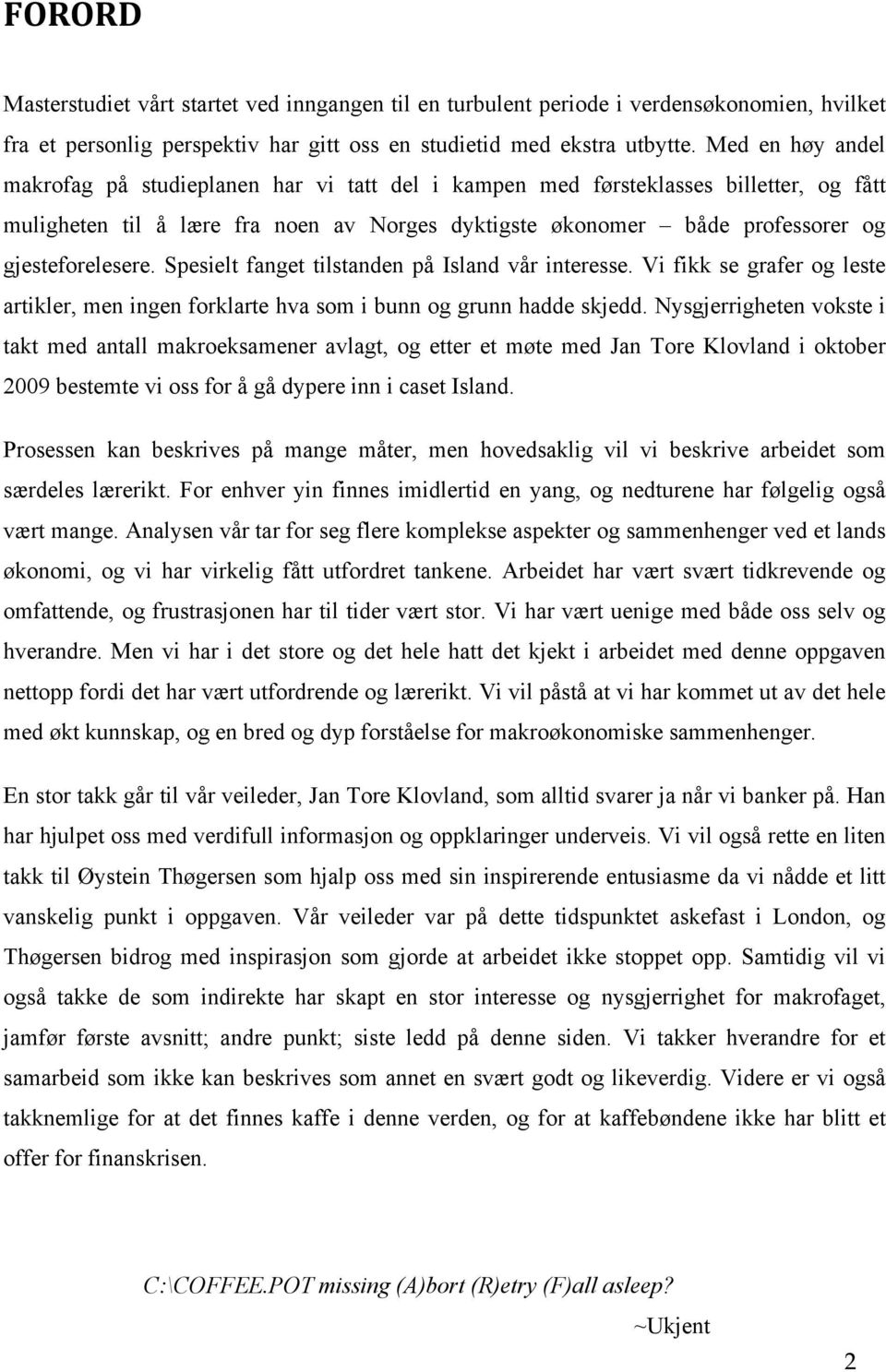 gjesteforelesere. Spesielt fanget tilstanden på Island vår interesse. Vi fikk se grafer og leste artikler, men ingen forklarte hva som i bunn og grunn hadde skjedd.