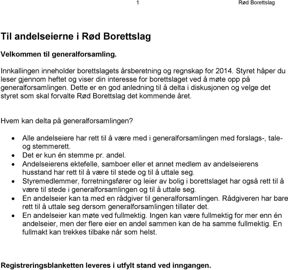 Dette er en god anledning til å delta i diskusjonen og velge det styret som skal forvalte Rød Borettslag det kommende året. Hvem kan delta på generalforsamlingen?