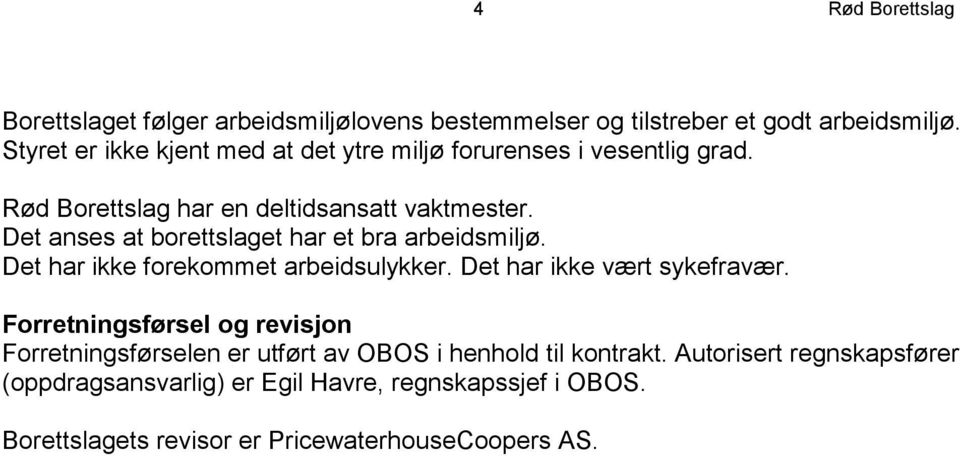 Det anses at borettslaget har et bra arbeidsmiljø. Det har ikke forekommet arbeidsulykker. Det har ikke vært sykefravær.