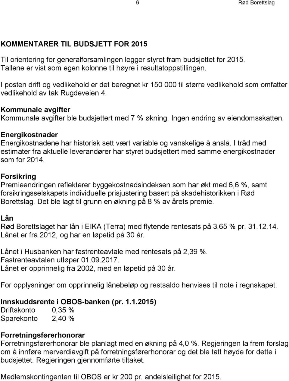 Ingen endring av eiendomsskatten. Energikostnader Energikostnadene har historisk sett vært variable og vanskelige å anslå.