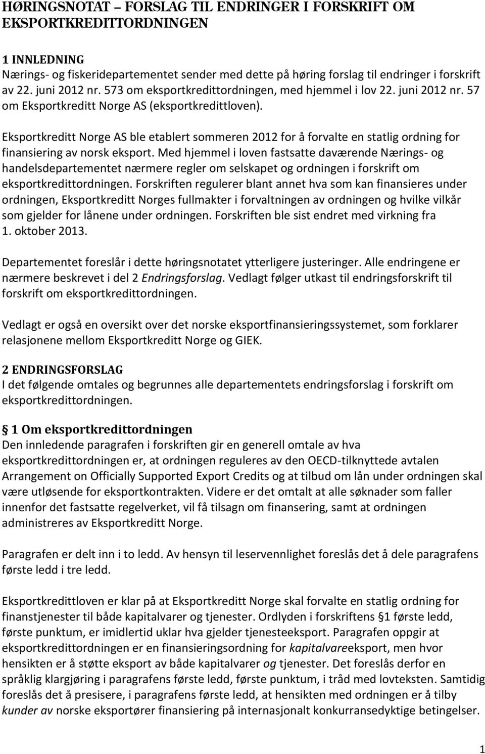 Eksportkreditt Norge AS ble etablert sommeren 2012 for å forvalte en statlig ordning for finansiering av norsk eksport.