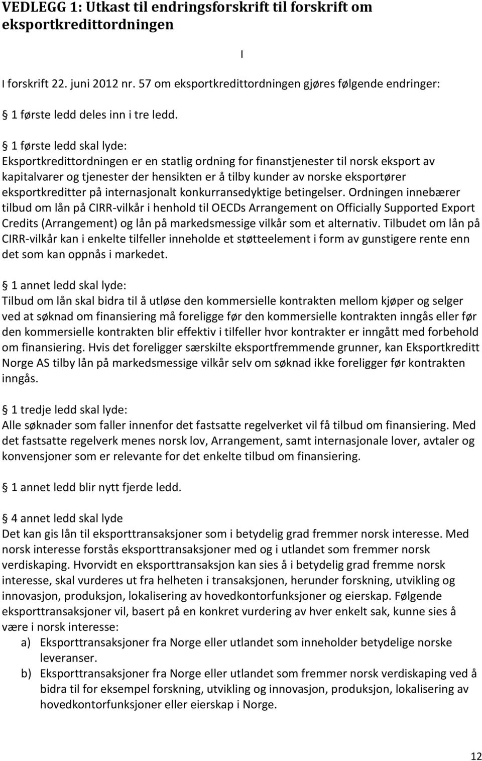 I 1 første ledd skal lyde: Eksportkredittordningen er en statlig ordning for finanstjenester til norsk eksport av kapitalvarer og tjenester der hensikten er å tilby kunder av norske eksportører