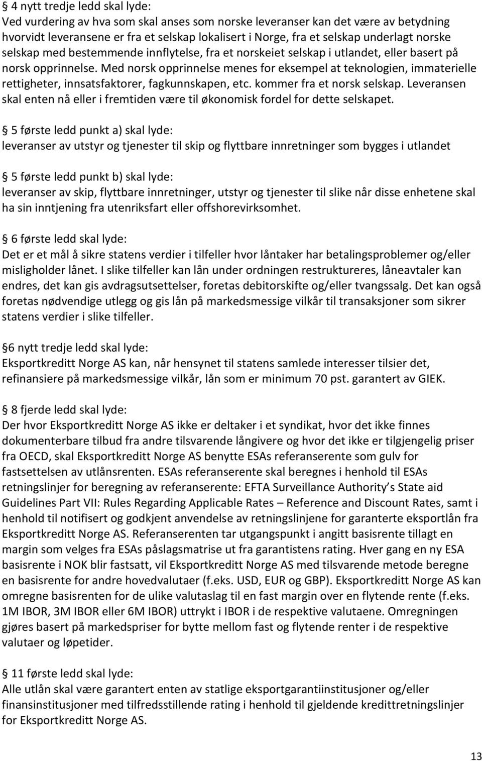 Med norsk opprinnelse menes for eksempel at teknologien, immaterielle rettigheter, innsatsfaktorer, fagkunnskapen, etc. kommer fra et norsk selskap.